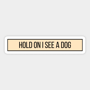 Hold On I See a Dog - Dog Quotes Sticker